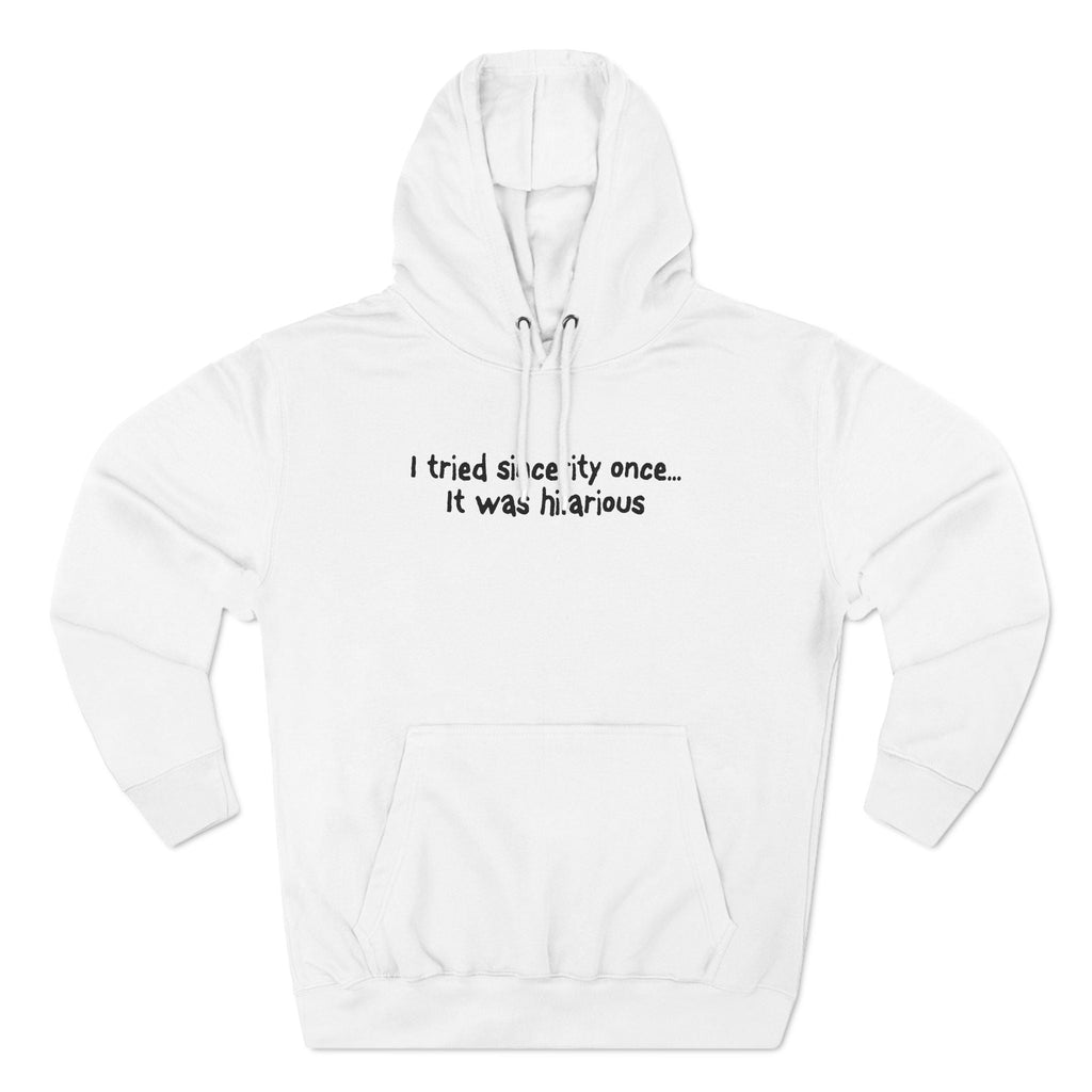 I Tried Sincerity Once... It Was Hilarious - Hoodie