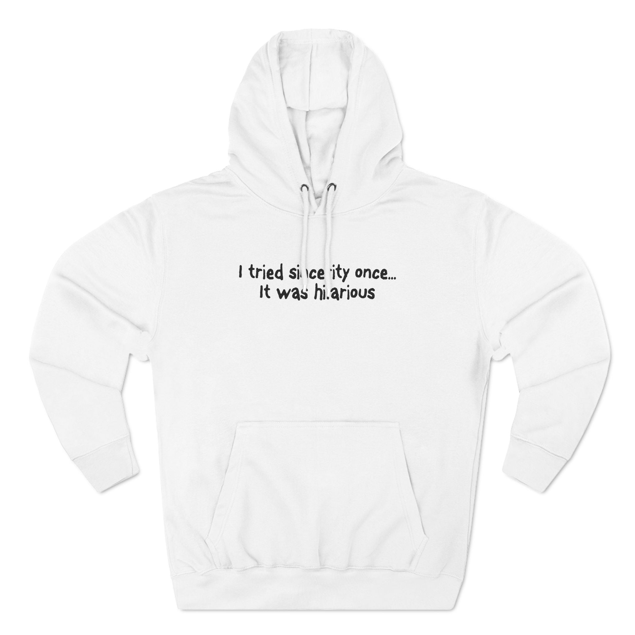 I Tried Sincerity Once... It Was Hilarious - Hoodie