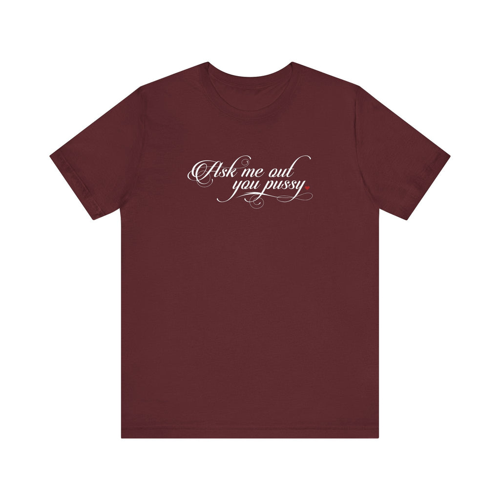 Ask Me Out You Pussy - Men's T-Shirt