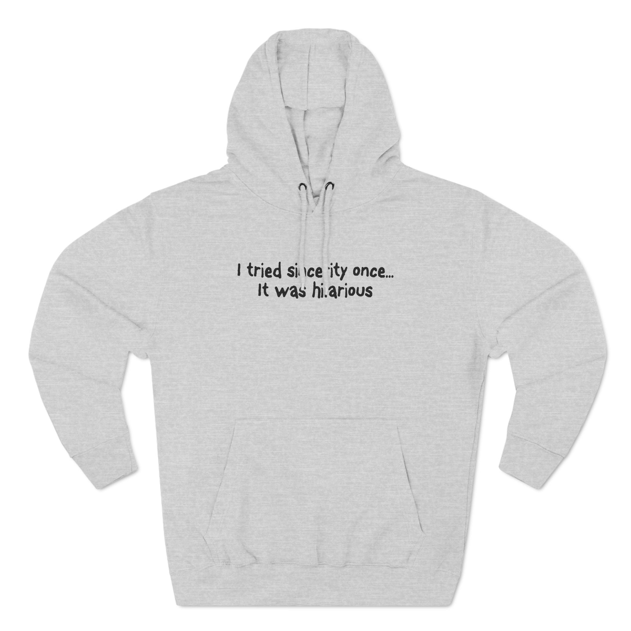 I Tried Sincerity Once... It Was Hilarious - Hoodie