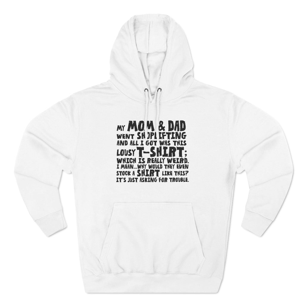 My Mom & Dad Went Shoplifting And All I Got Was This Lousy T-Shirt; Which Is Really Weird. I Mean... Why Would They Even Stock A Shirt Like This? It's Just Asking For Trouble. - Hoodie