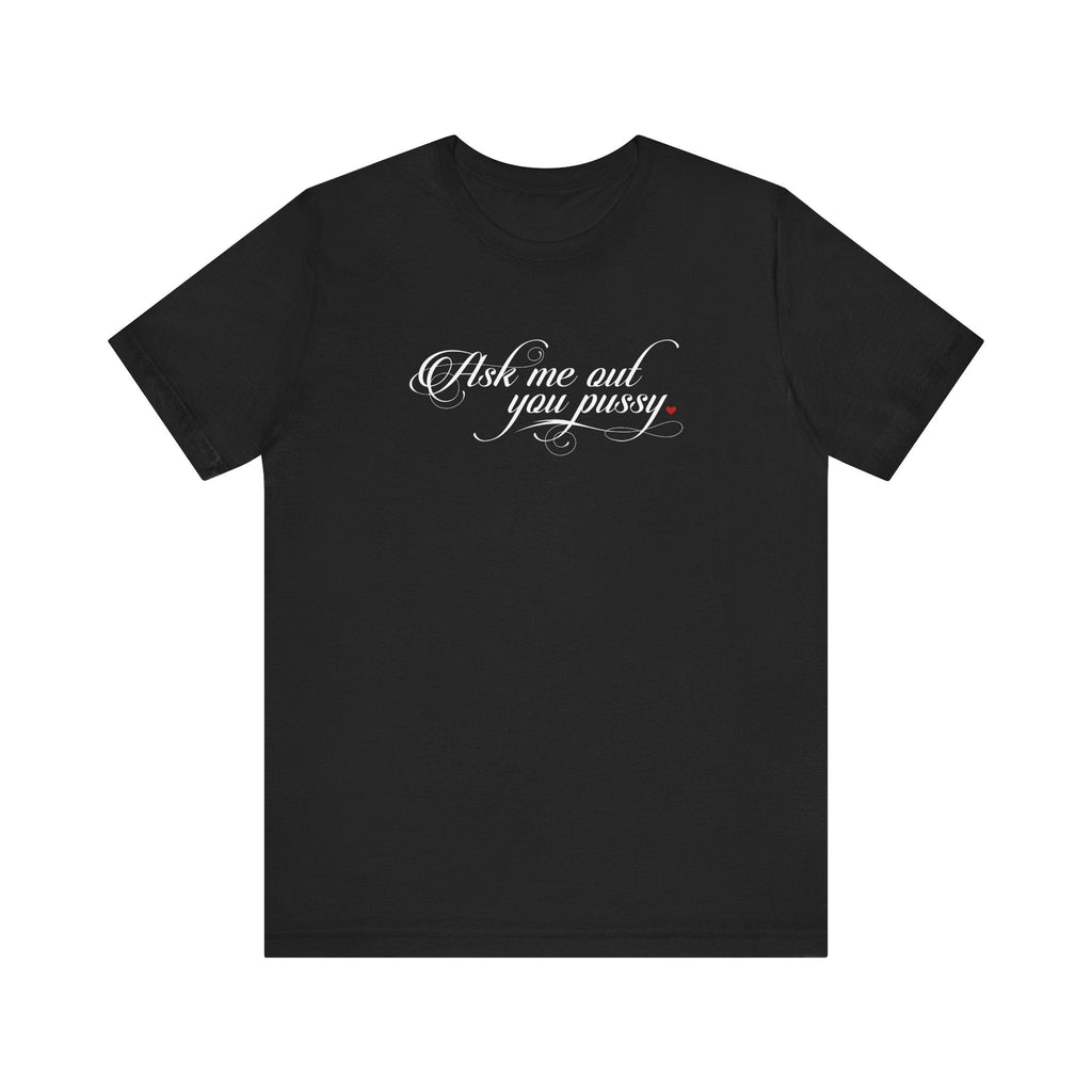 Ask Me Out You Pussy - Men's T-Shirt