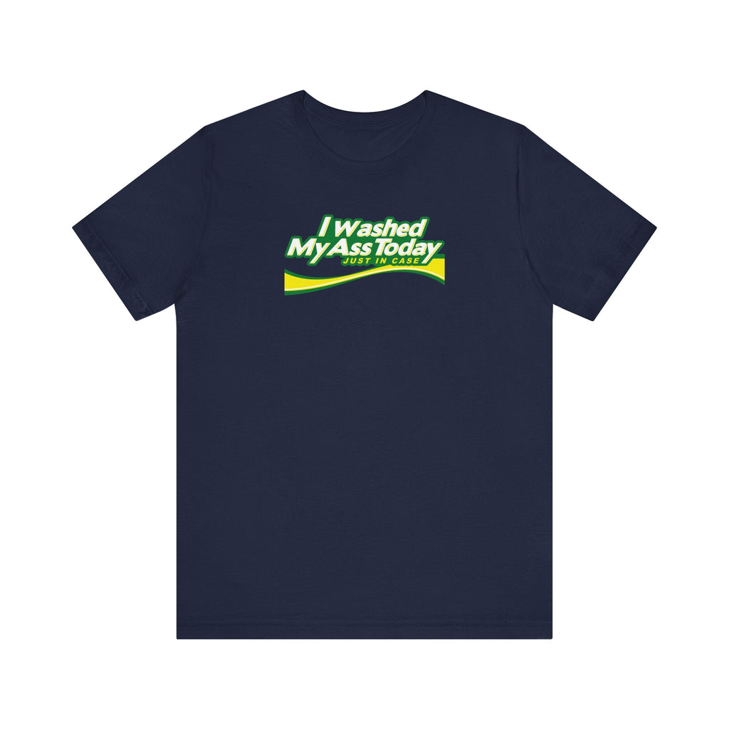 I Washed My Ass Today - Just In Case - Men's T-Shirt