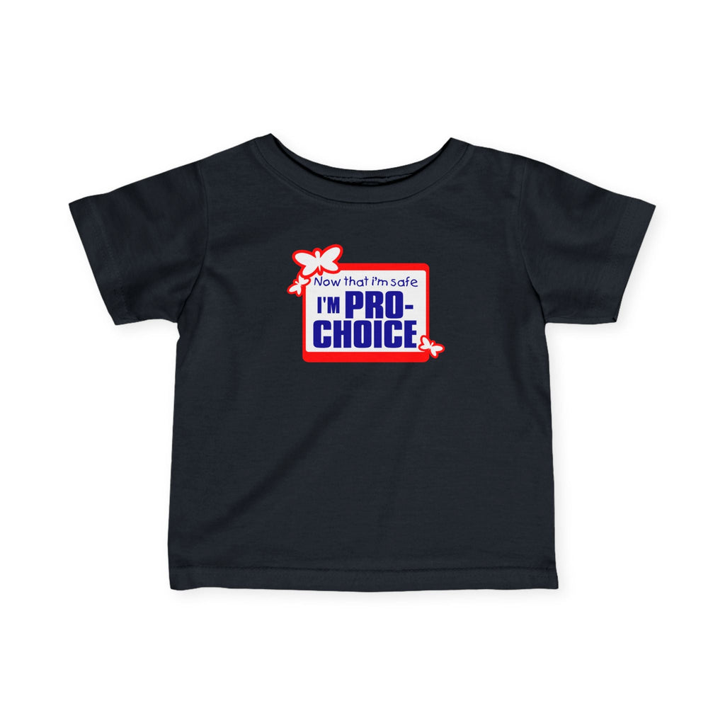 Now That I'm Safe I'm Pro Choice - Baby T-Shirt