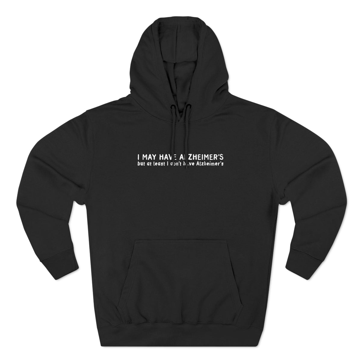 I May Have Alzheimer's But At Least I Don't Have Alzheimer's - Hoodie