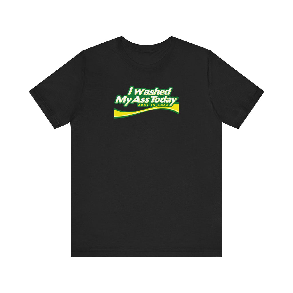 I Washed My Ass Today - Just In Case - Men's T-Shirt
