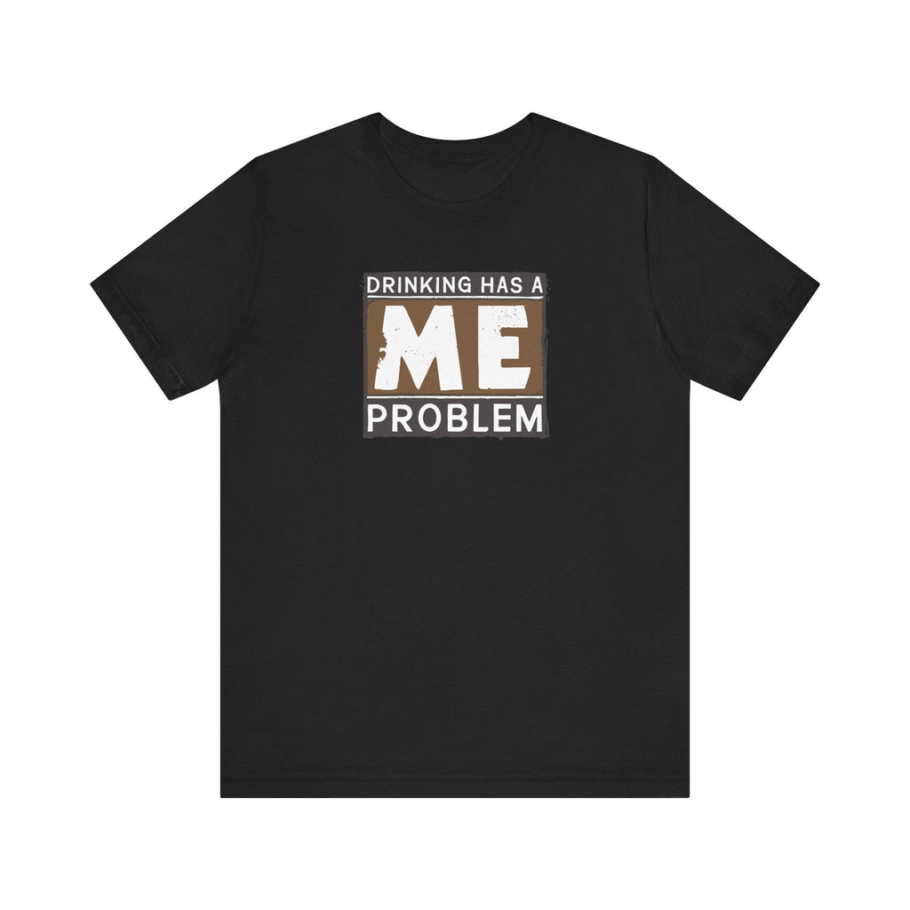 Drinking Has A Me Problem - Men's T-Shirt