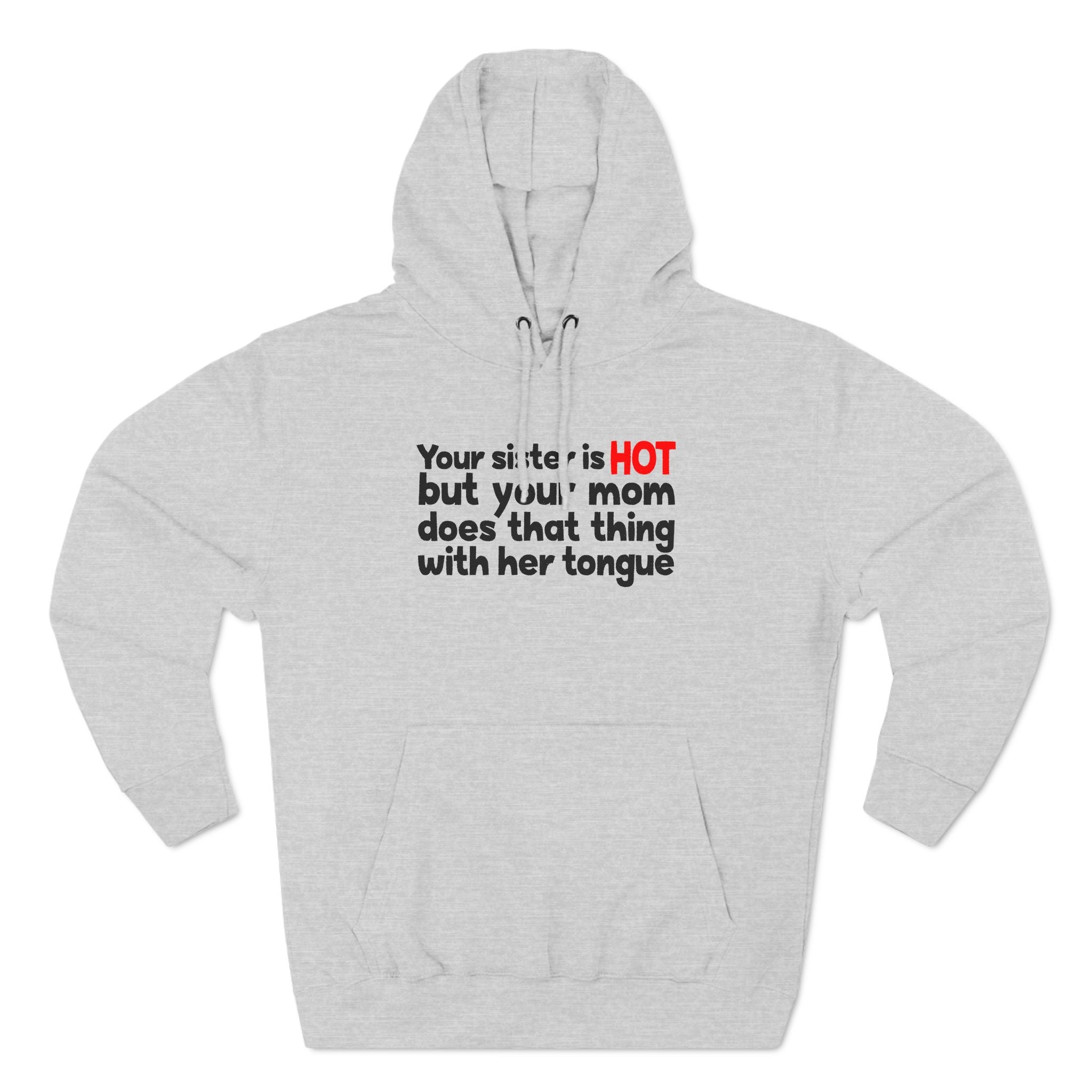 Your Sister Is Hot But Your Mom Does That Thing - Hoodie