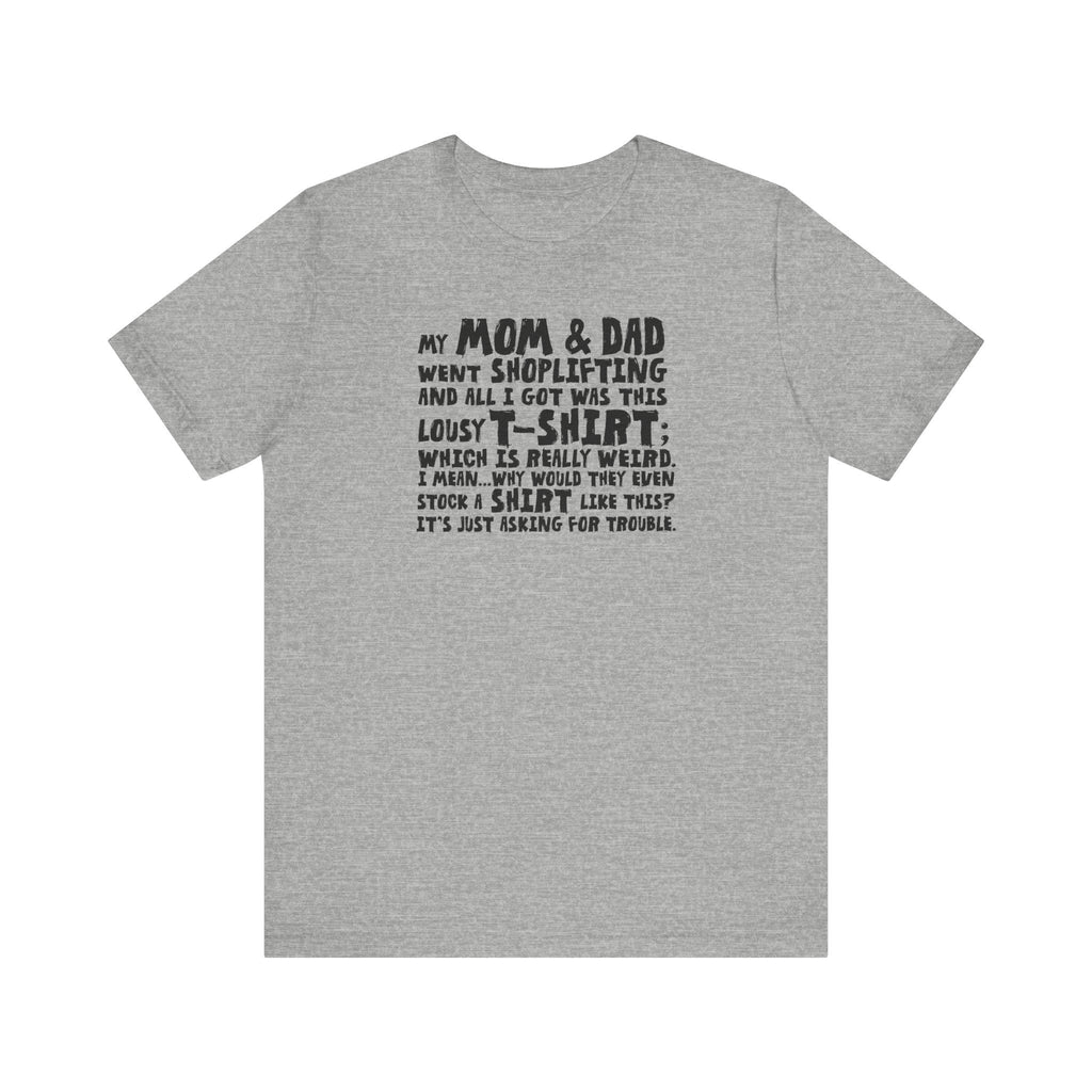 My Mom & Dad Went Shoplifting And All I Got Was This Lousy T-Shirt - Men's T-Shirt