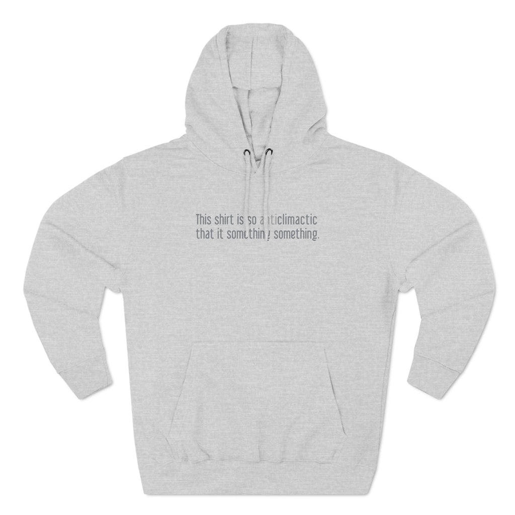 This Shirt Is So Anticlimactic That It Something Something. - Hoodie