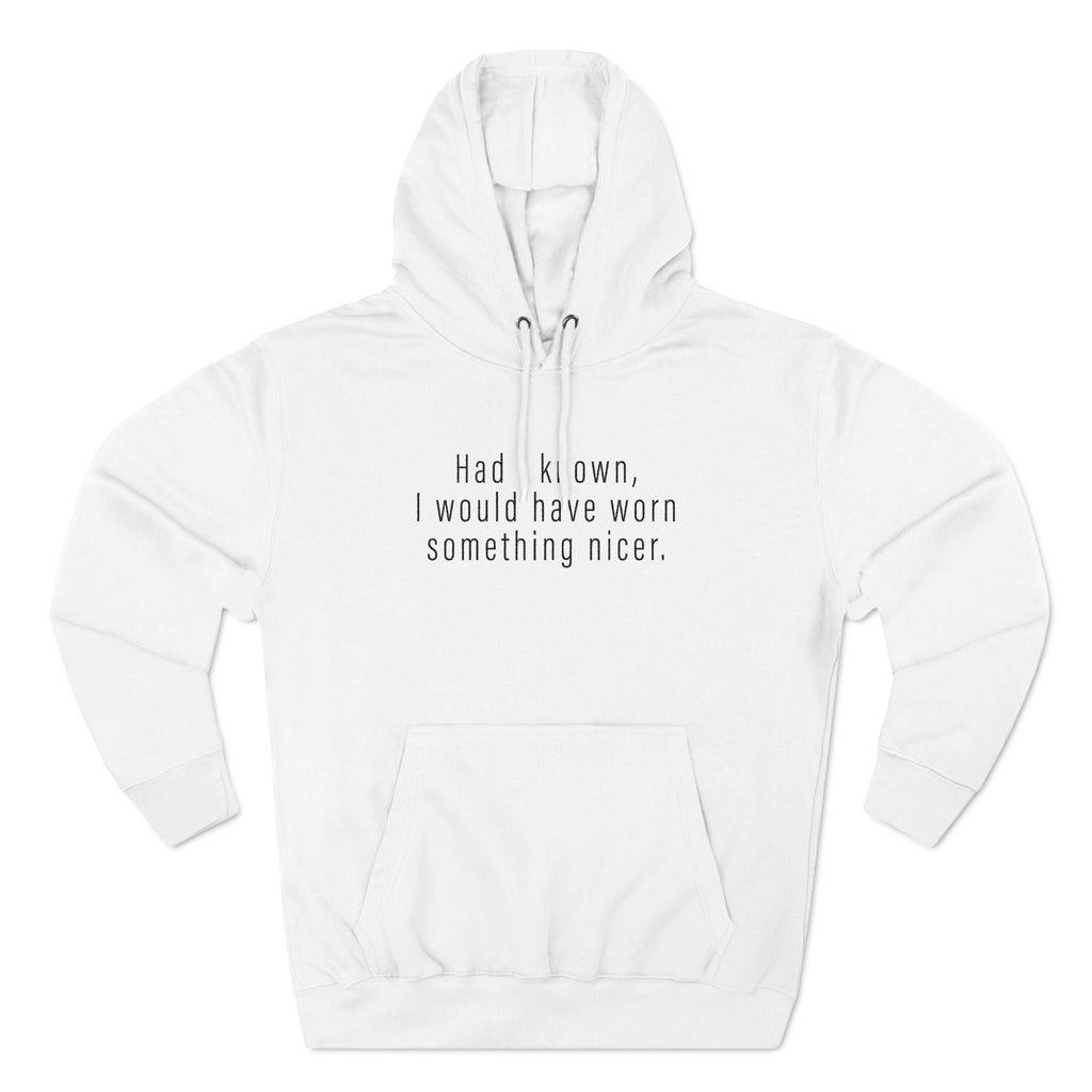 Had I Known I Would Have Worn Something Nicer. - Hoodie