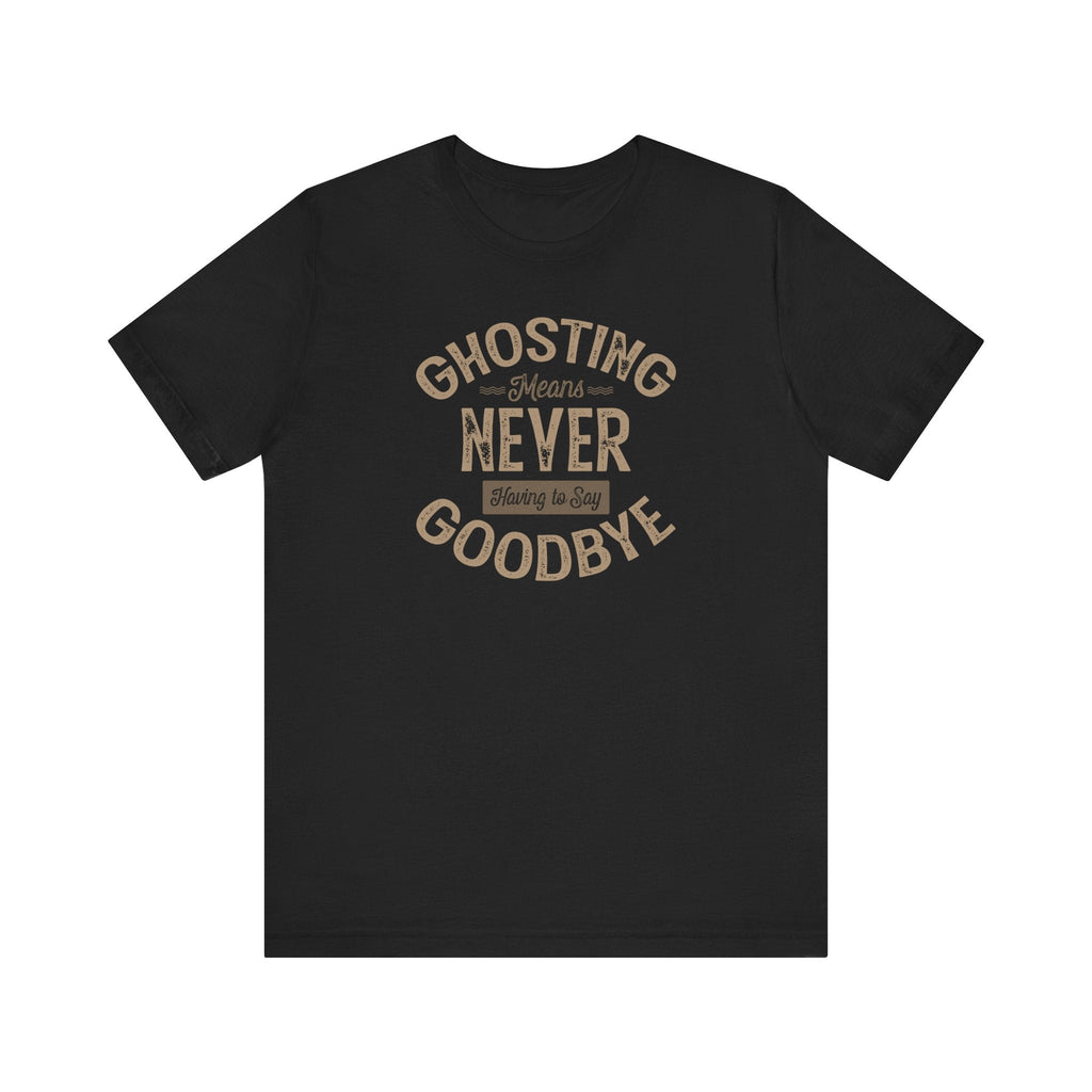 Ghosting Means Never Having To Say Goodbye - Men's T-Shirt