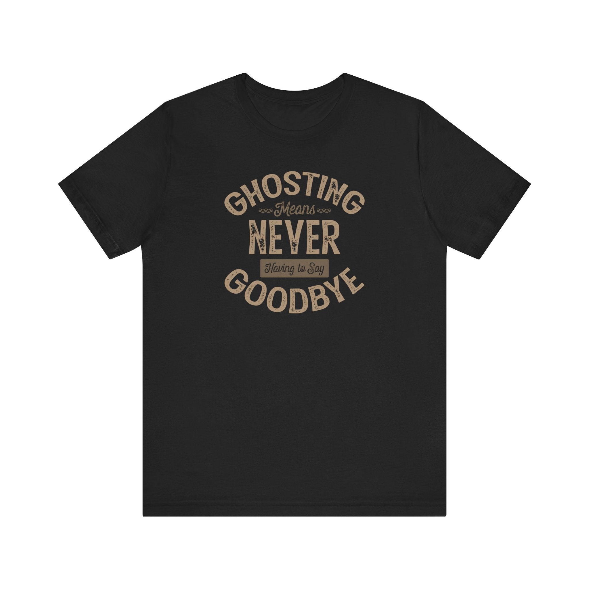 Ghosting Means Never Having To Say Goodbye - Men's T-Shirt