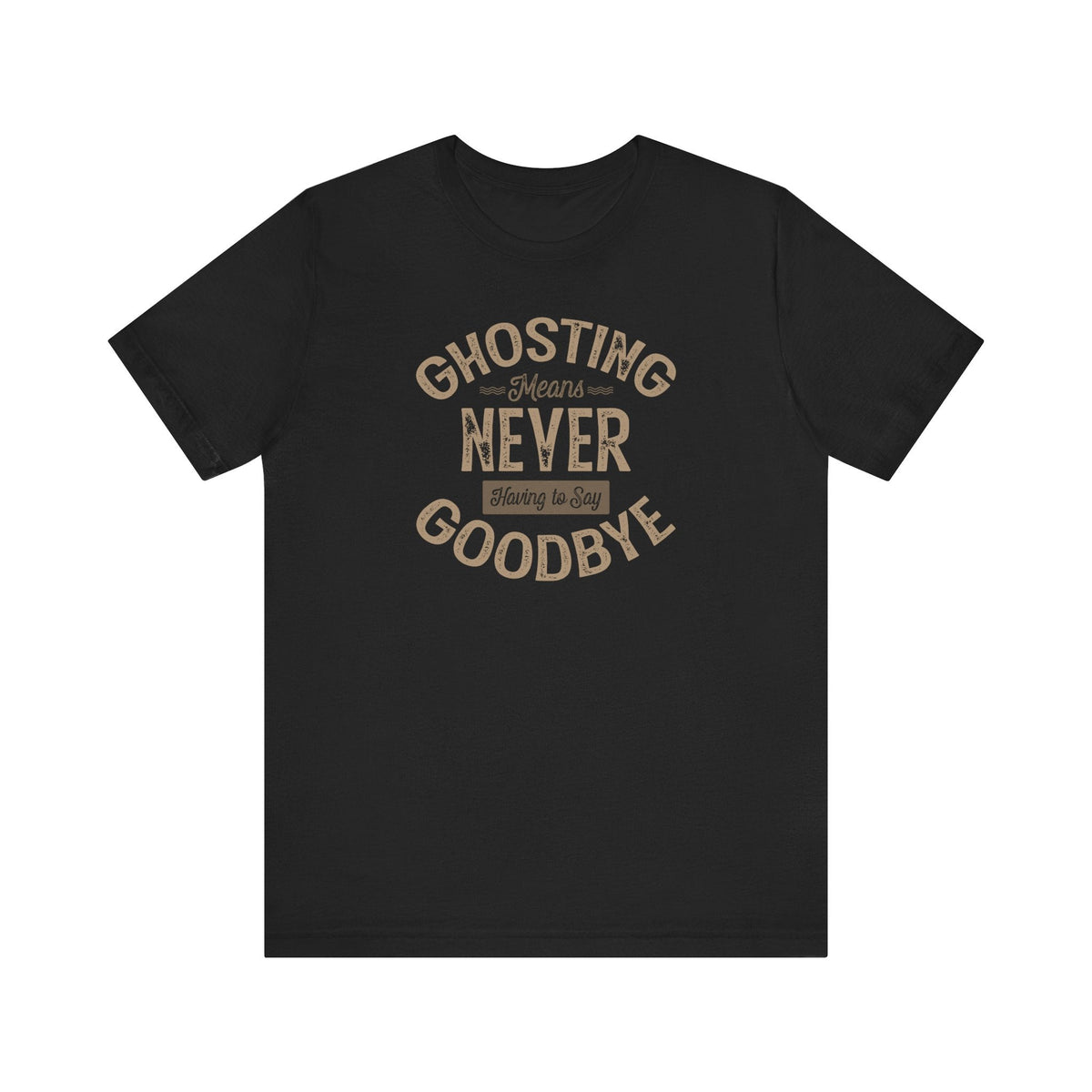 Ghosting Means Never Having To Say Goodbye - Men's T-Shirt