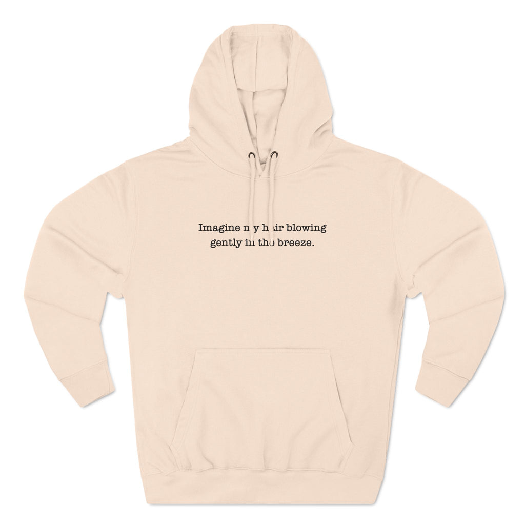 Imagine My Hair Blowing Gently In The Breeze. - Hoodie