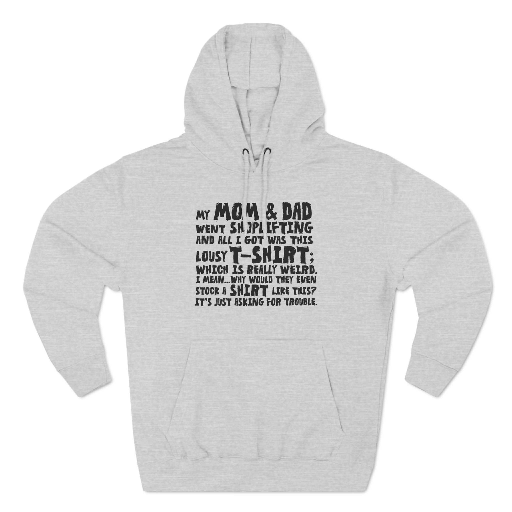 My Mom & Dad Went Shoplifting And All I Got Was This Lousy T-Shirt; Which Is Really Weird. I Mean... Why Would They Even Stock A Shirt Like This? It's Just Asking For Trouble. - Hoodie