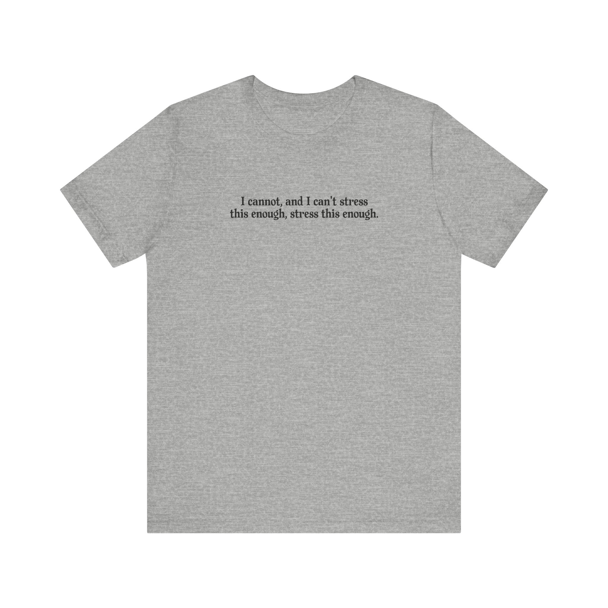 I Cannot And I Can't Stress This Enough - Men's T-Shirt