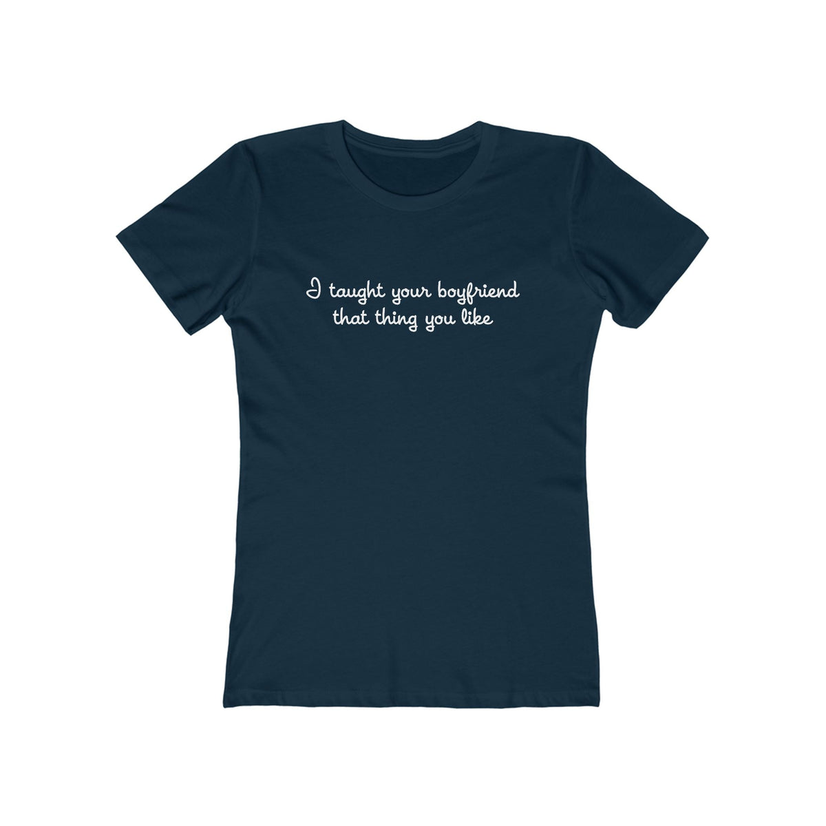 I Taught Your Boyfriend That Thing You Like - Women’s T-Shirt