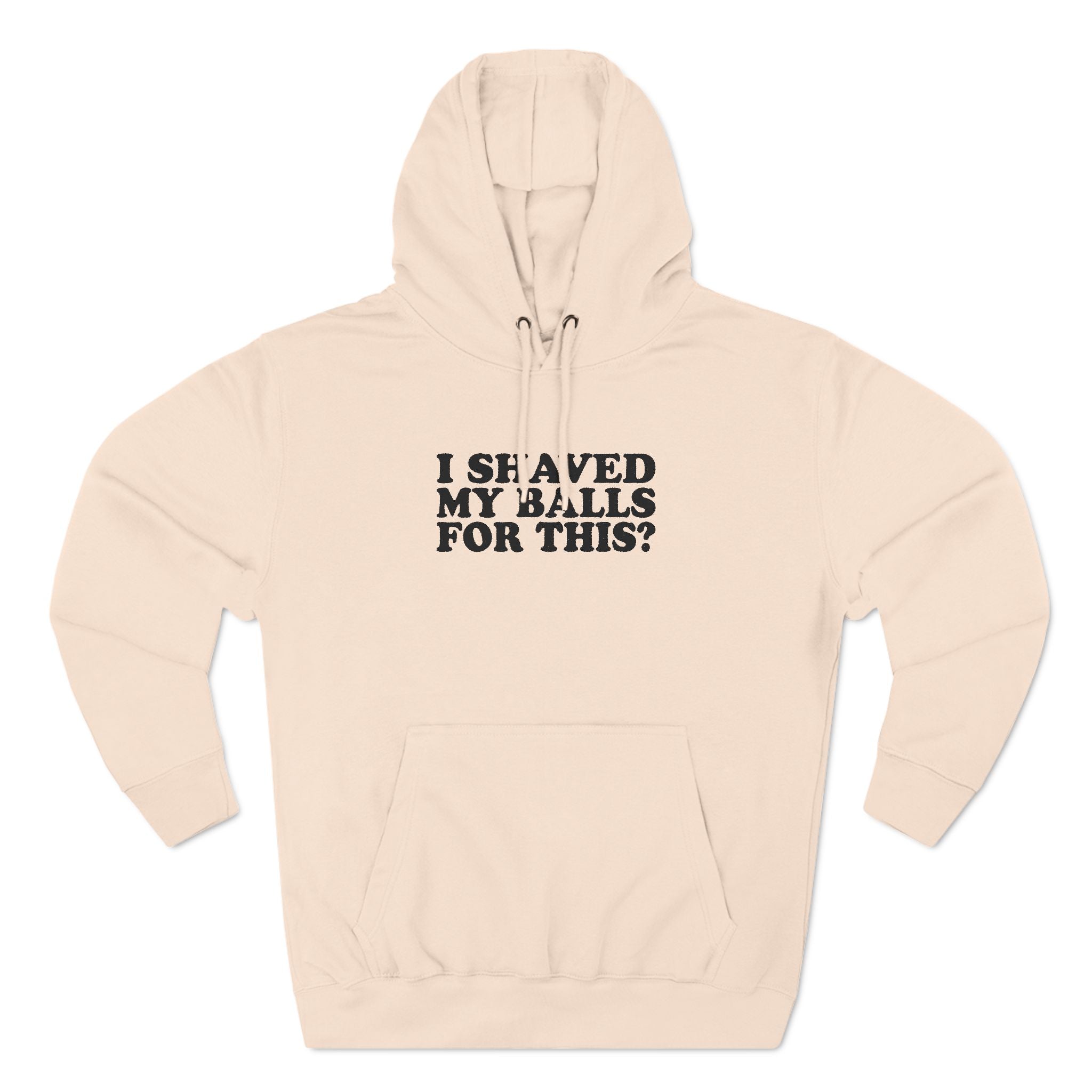 I Shaved My Balls For This? - Hoodie