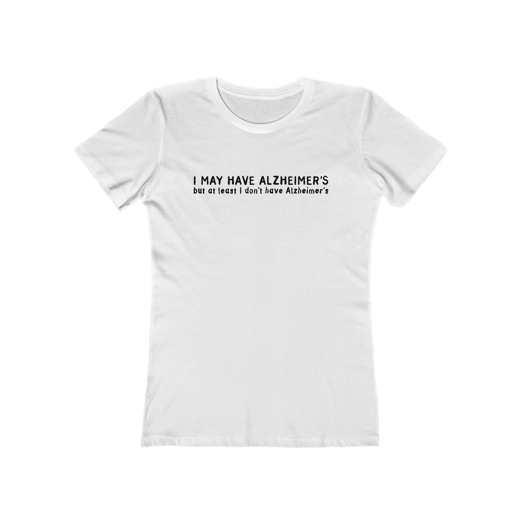 I May Have Alzheimer's But At Least I Don't Have Alzheimer's - Women’s T-Shirt