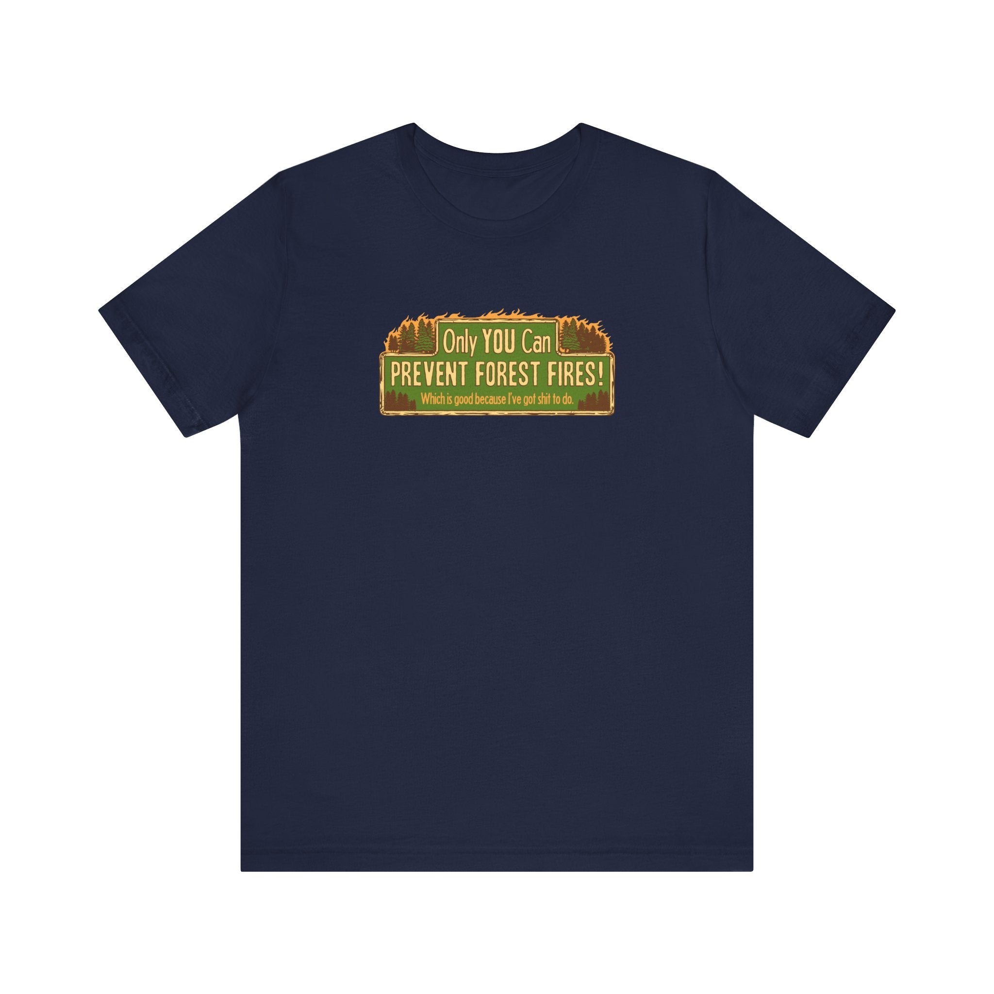 Only You Can Prevent Forest Fires! - Which Is Good Because I've Got Shit To Do - Men's T-Shirt