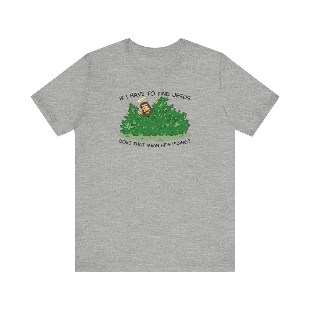 If I Have To Find Jesus Does That Mean He's Hiding? - Men's T-Shirt