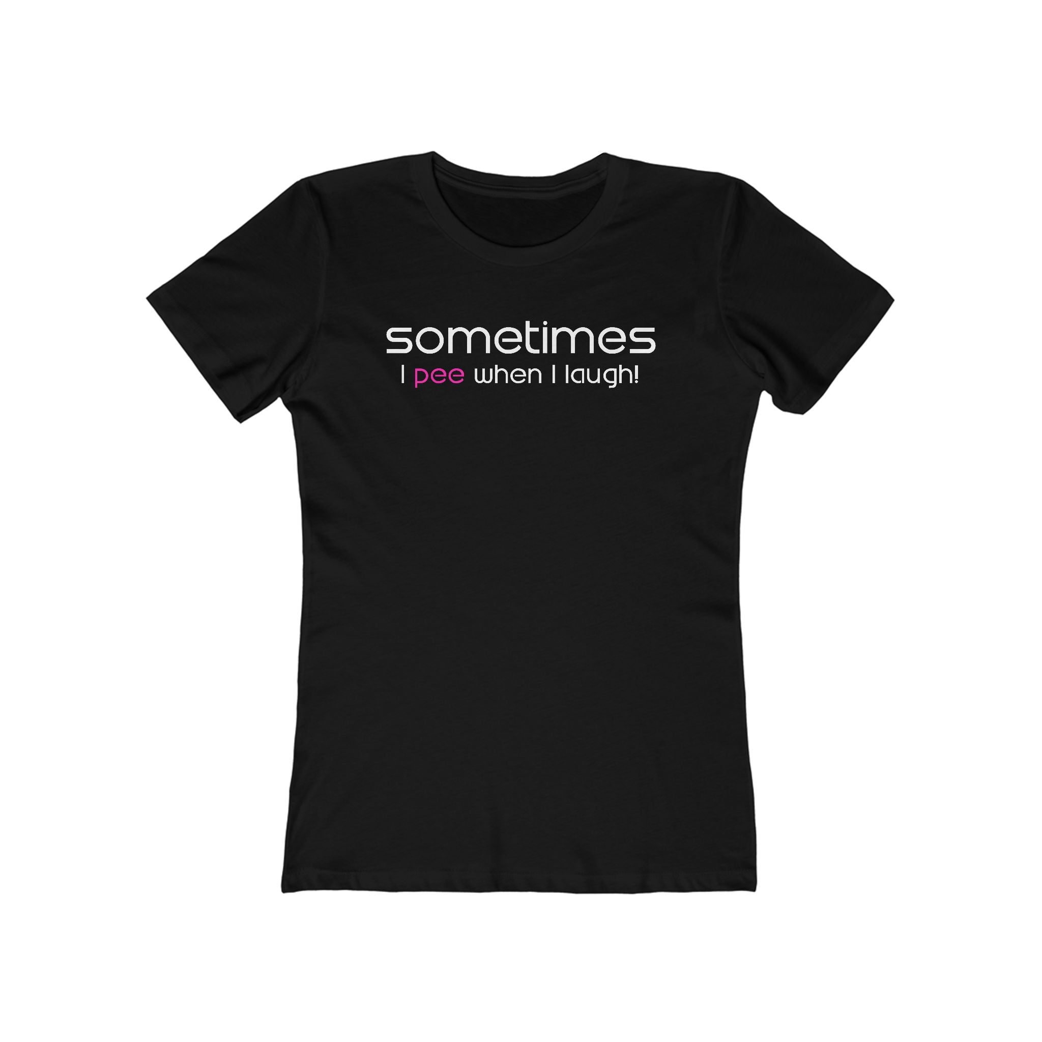 Sometimes I Pee When I Laugh  - Women’s T-Shirt