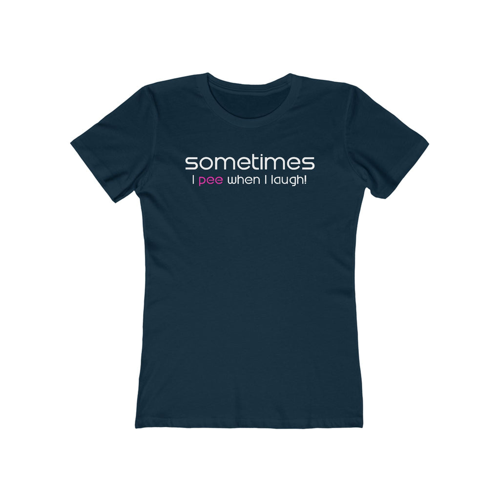 Sometimes I Pee When I Laugh  - Women’s T-Shirt
