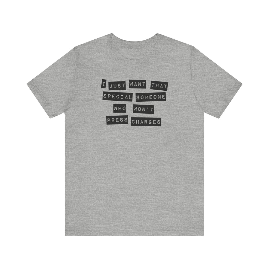 I Just Want That Special Someone Who Won't Press Charges - Men's T-Shirt