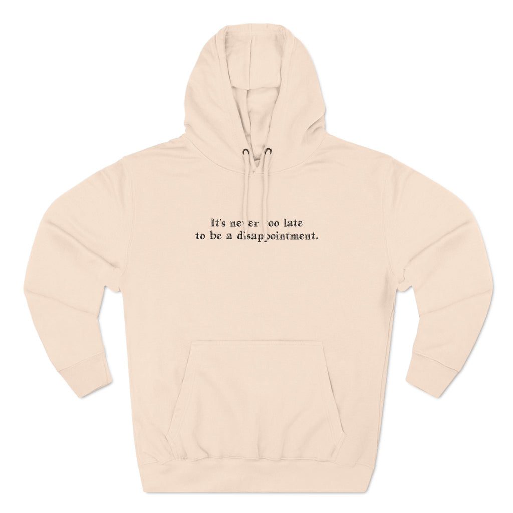 It's Never Too Late To Be A Disappointment - Hoodie