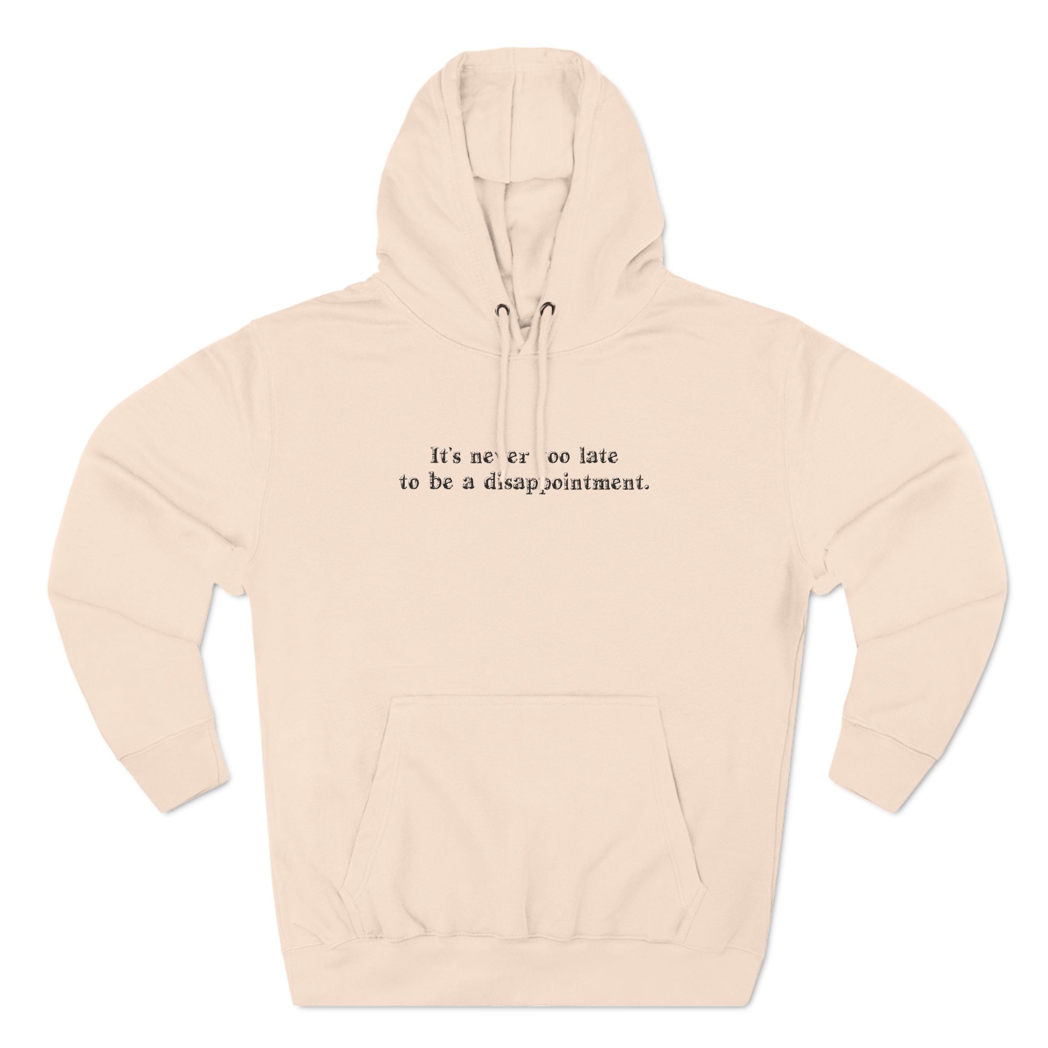 It's Never Too Late To Be A Disappointment - Hoodie