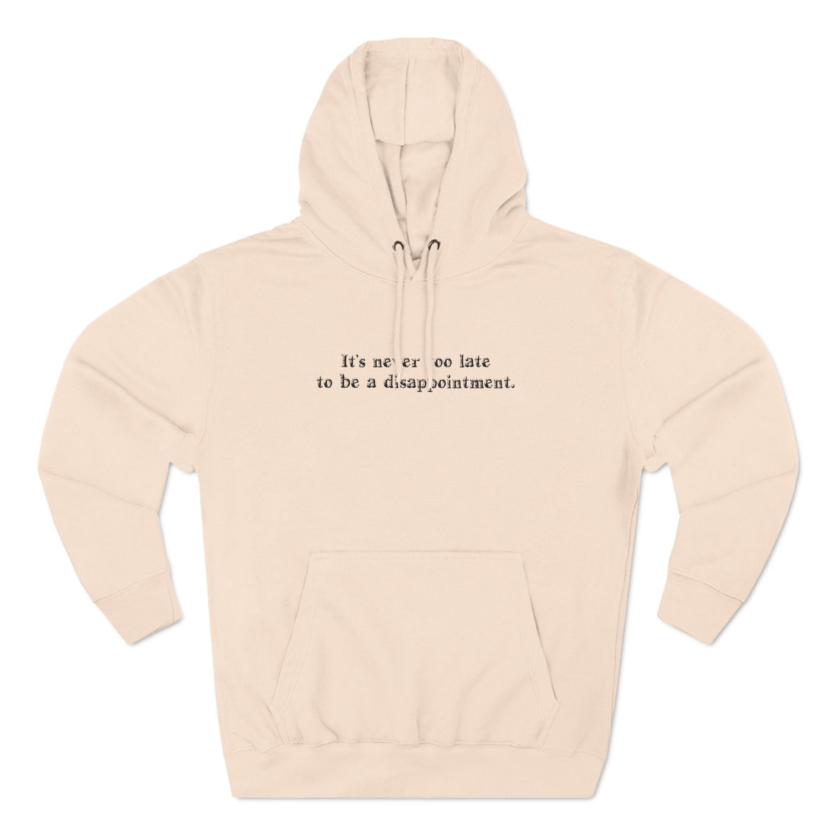 It's Never Too Late To Be A Disappointment - Hoodie