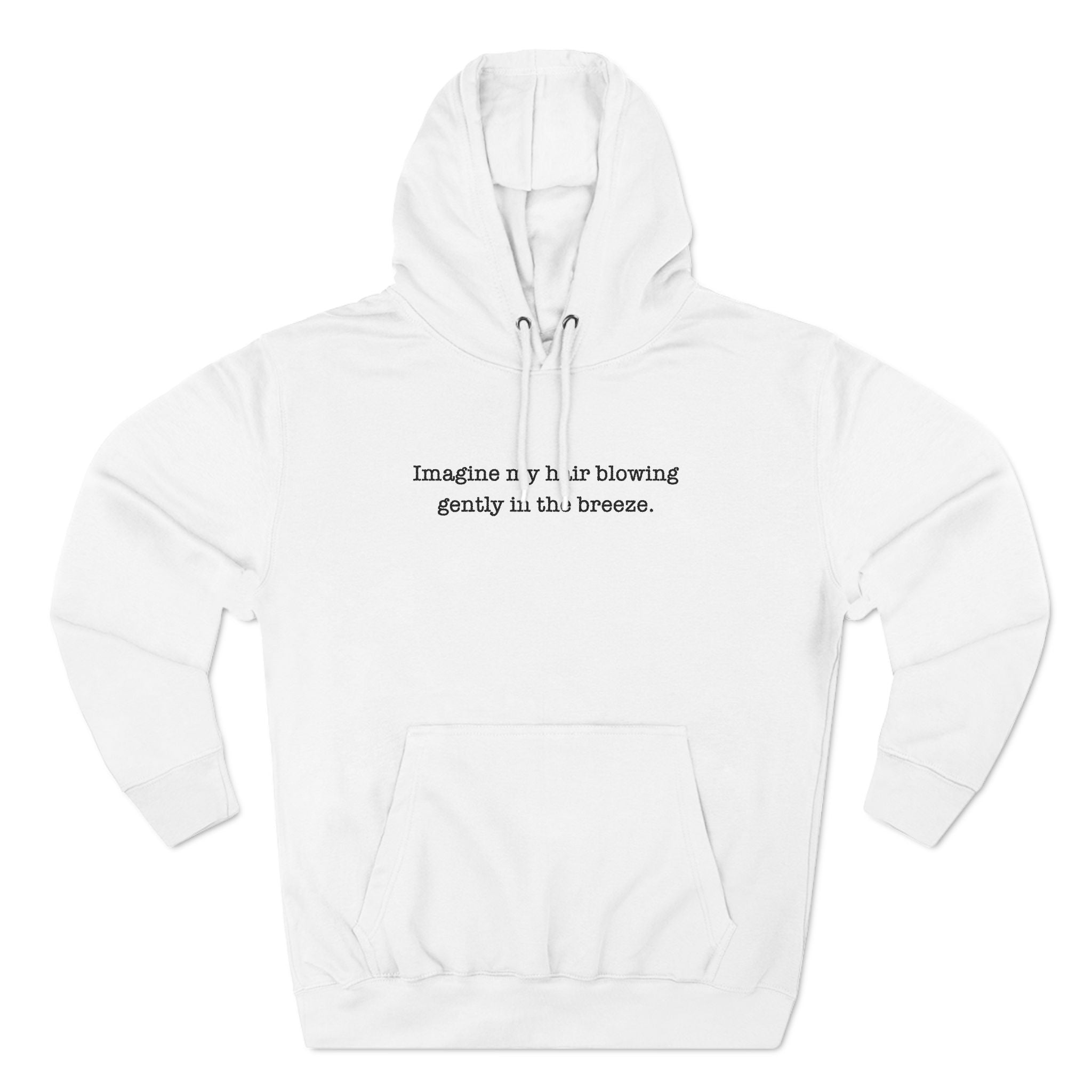 Imagine My Hair Blowing Gently In The Breeze. - Hoodie