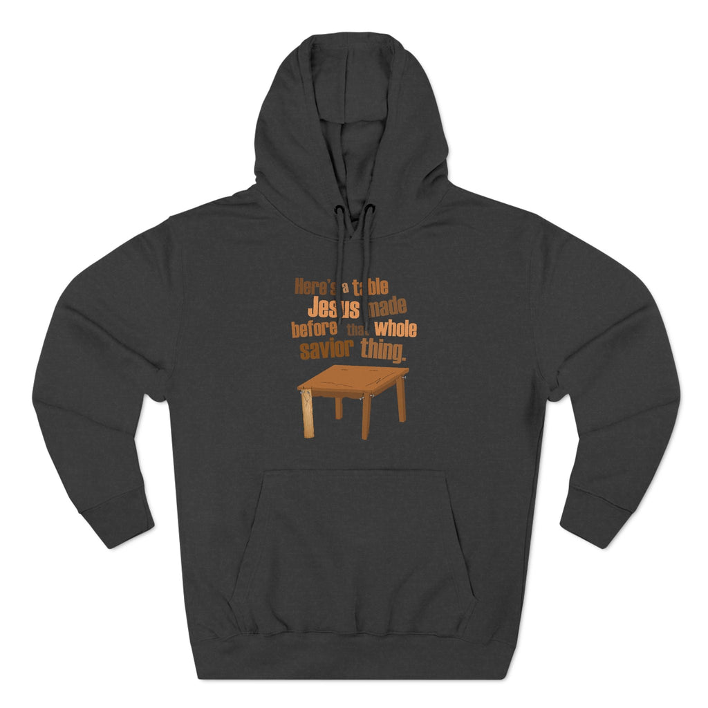 Here's A Table Jesus Made Before That Whole Savior - Hoodie