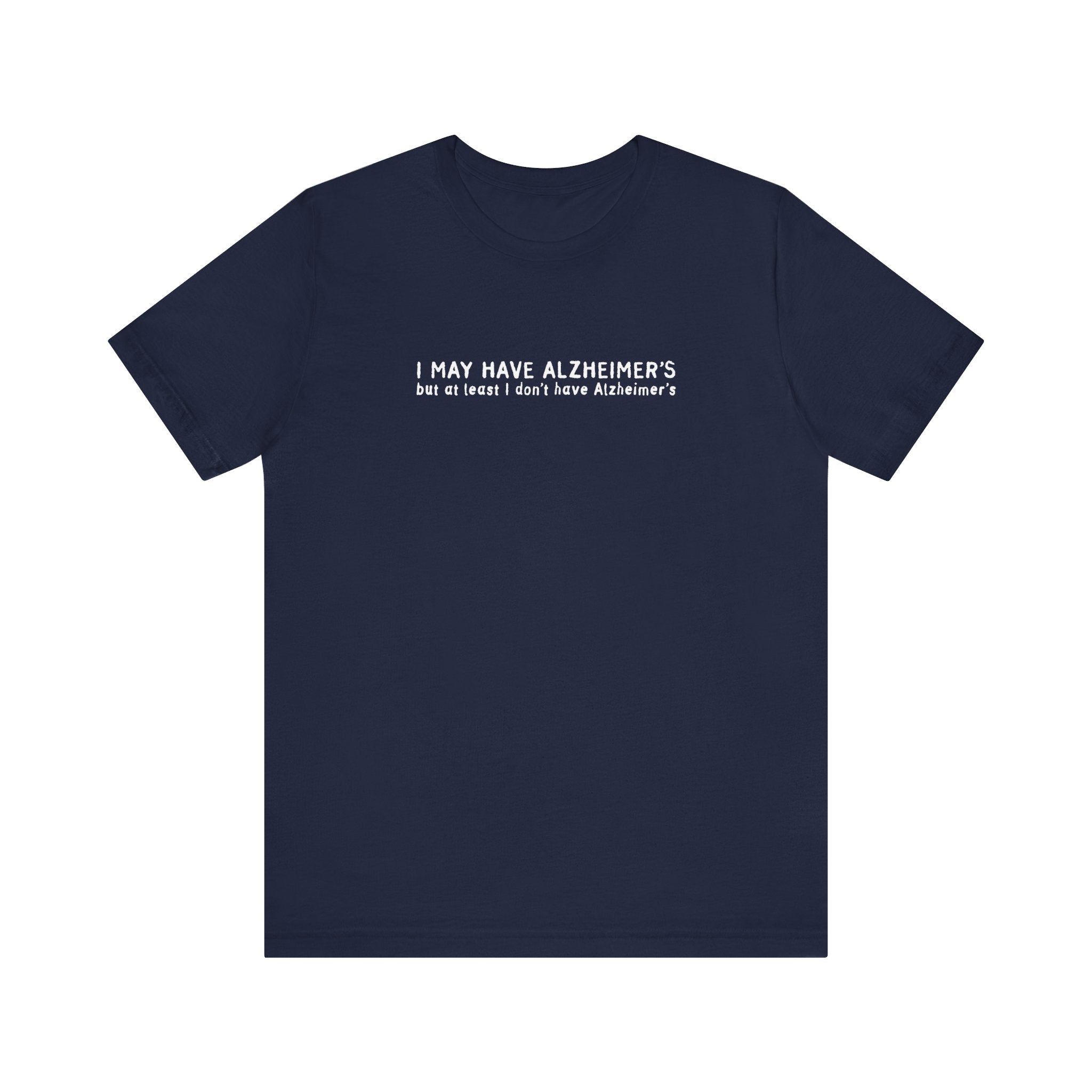 I May Have Alzheimer's But At Least I Don't Have Alzheimer's - Men's T-Shirt
