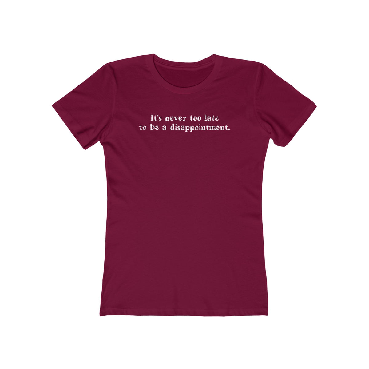 It's Never Too Late To Be A Disappointment  - Women’s T-Shirt