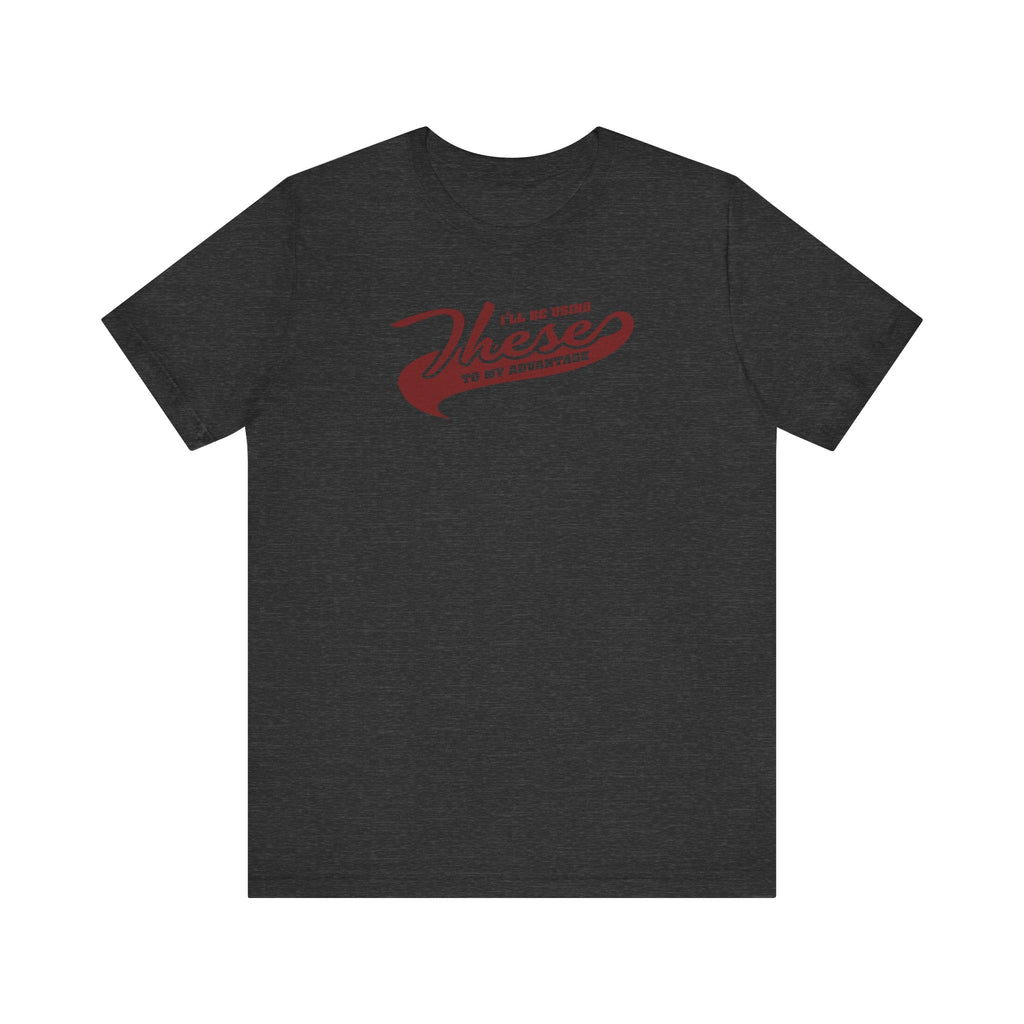 I'll Be Using These To My Advantage - Men's T-Shirt