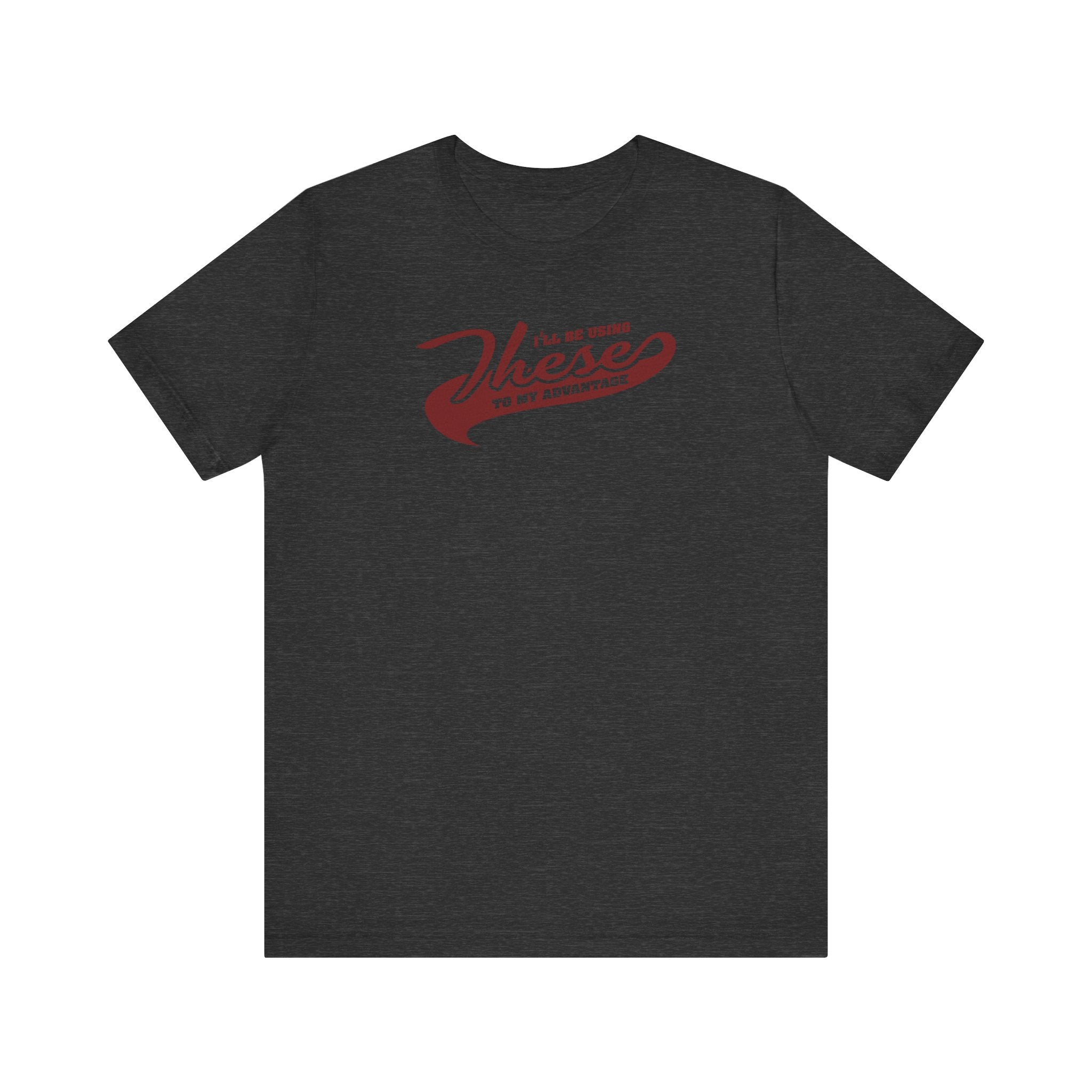 I'll Be Using These To My Advantage - Men's T-Shirt