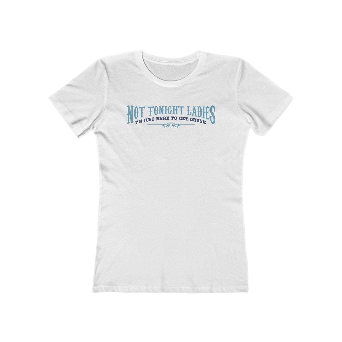 Not Tonight Ladies I'm Just Here To Get Drunk - Women’s T-Shirt