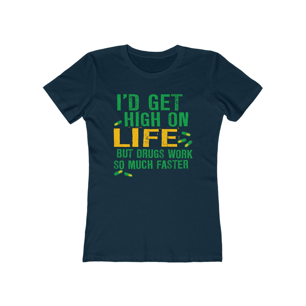 I'D Get High On Life But Drugs Work So Much Faster - Women’s T-Shirt