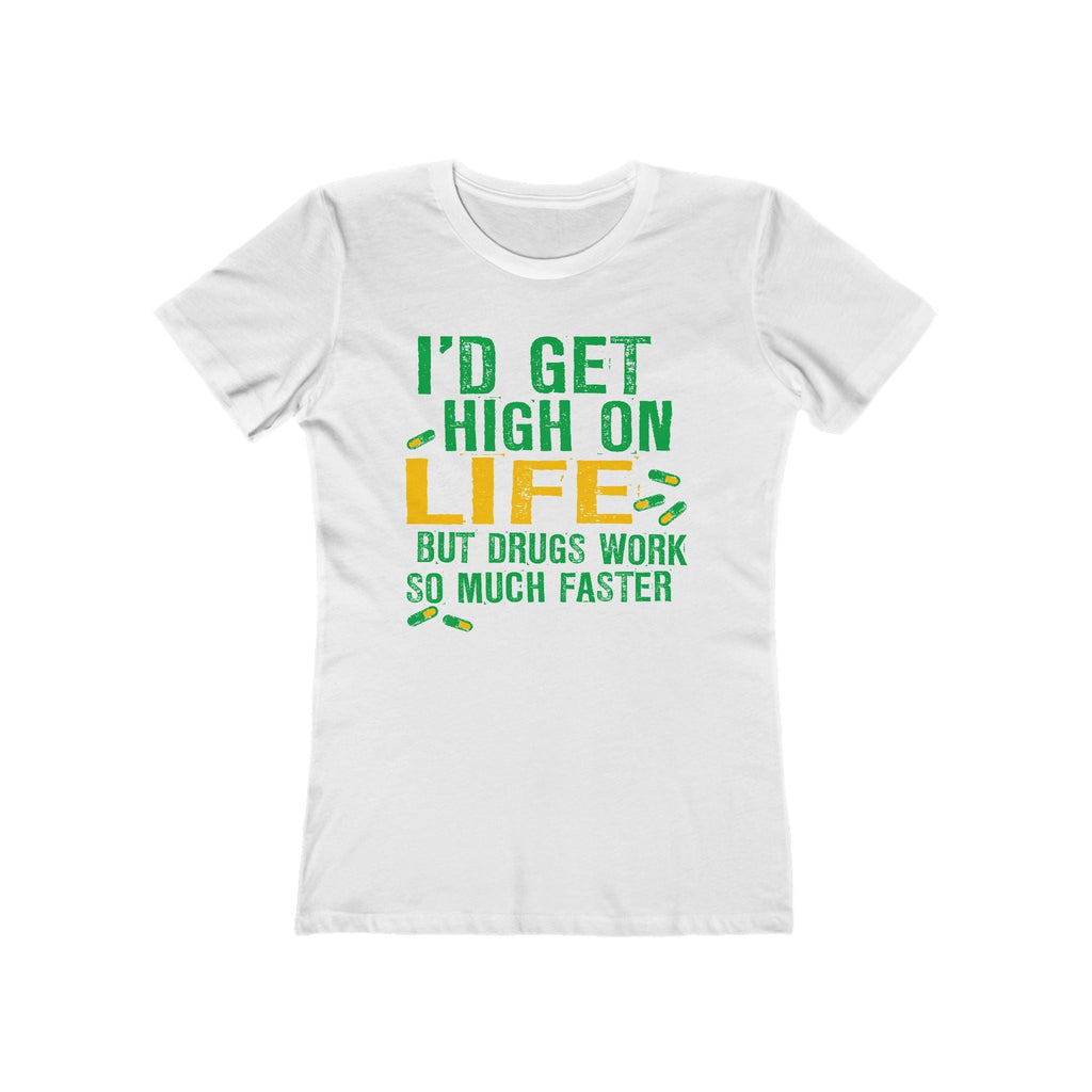 I'D Get High On Life But Drugs Work So Much Faster - Women’s T-Shirt