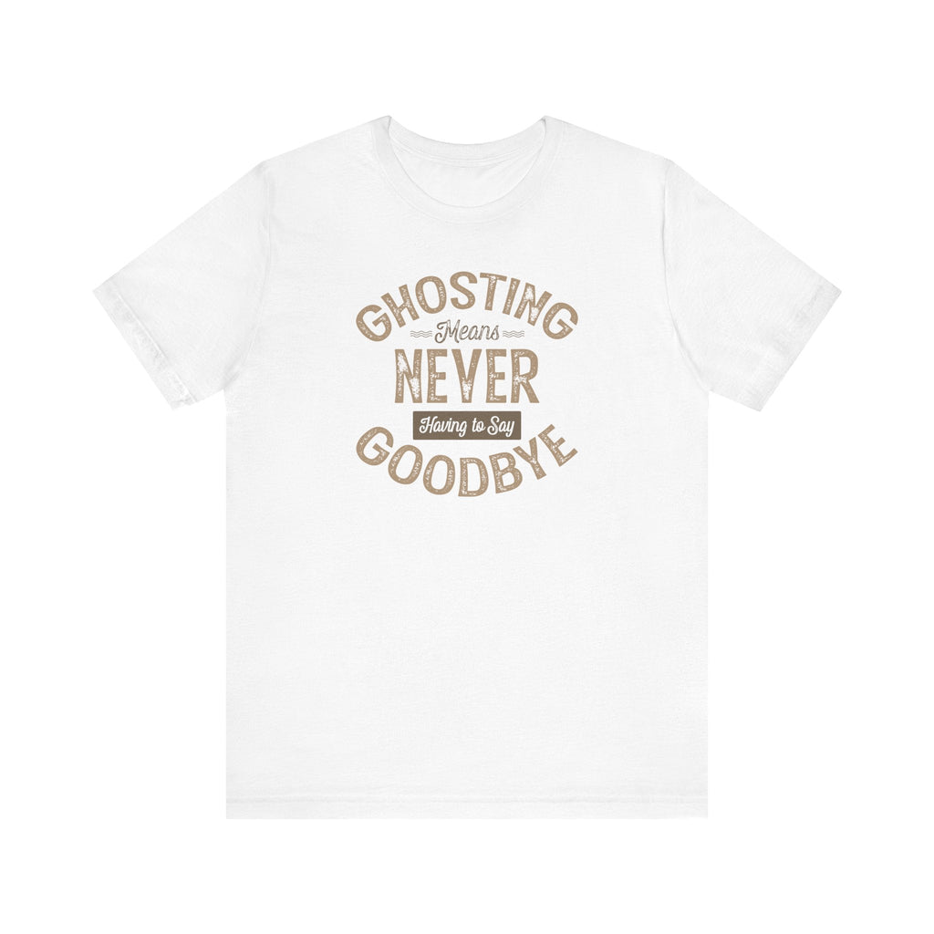 Ghosting Means Never Having To Say Goodbye - Men's T-Shirt
