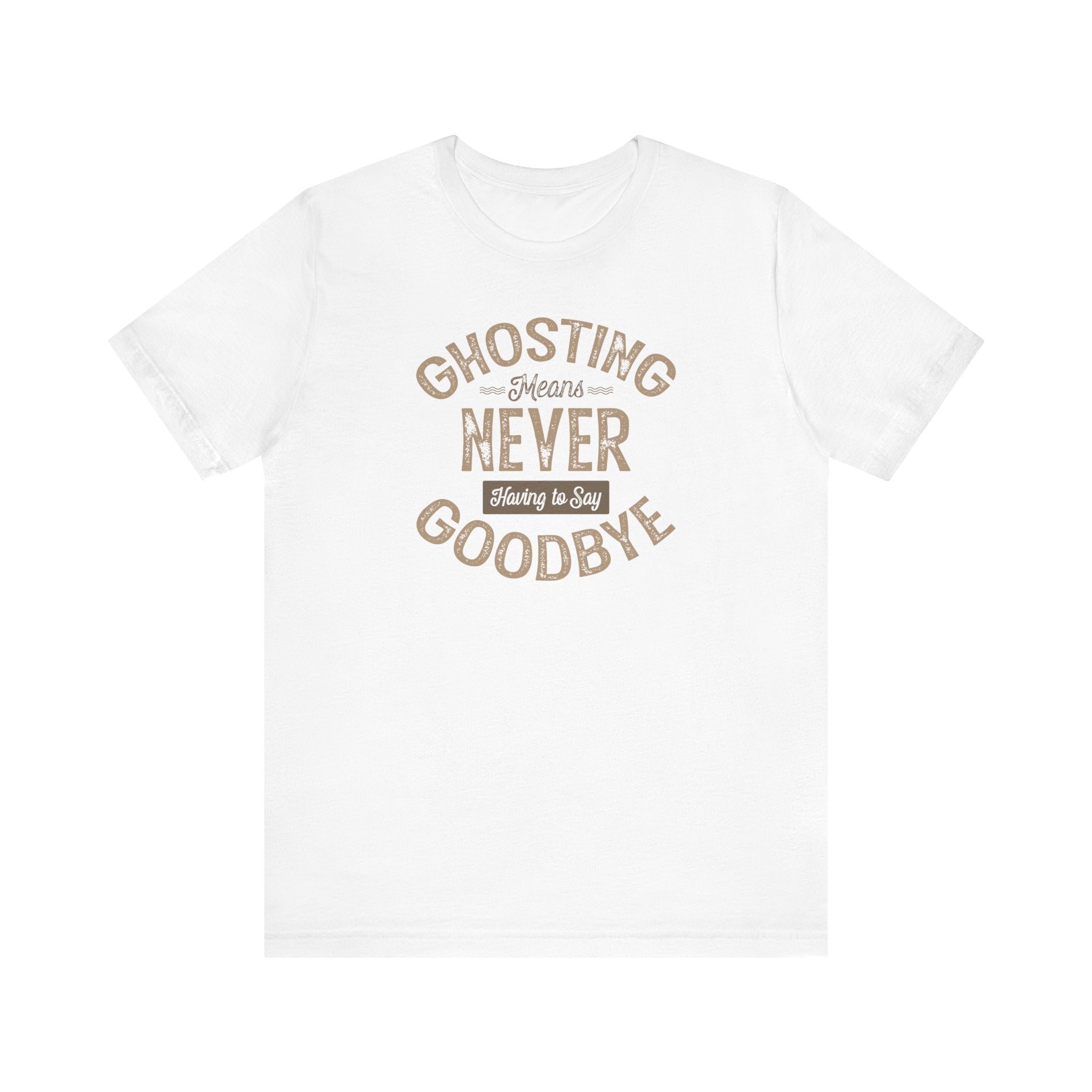 Ghosting Means Never Having To Say Goodbye - Men's T-Shirt