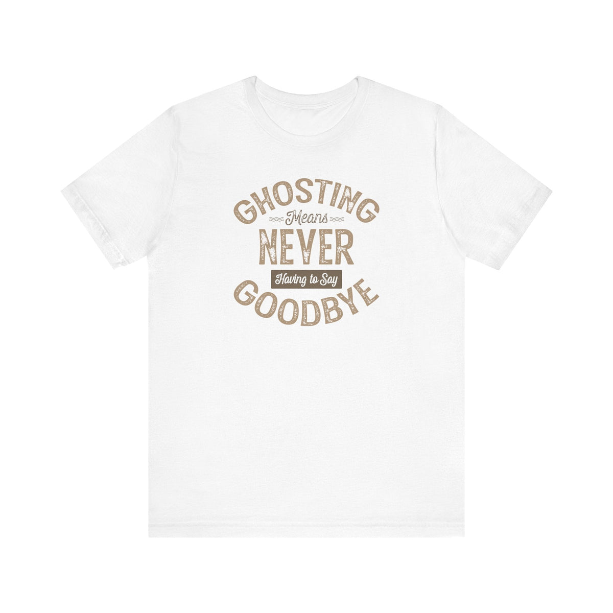 Ghosting Means Never Having To Say Goodbye - Men's T-Shirt