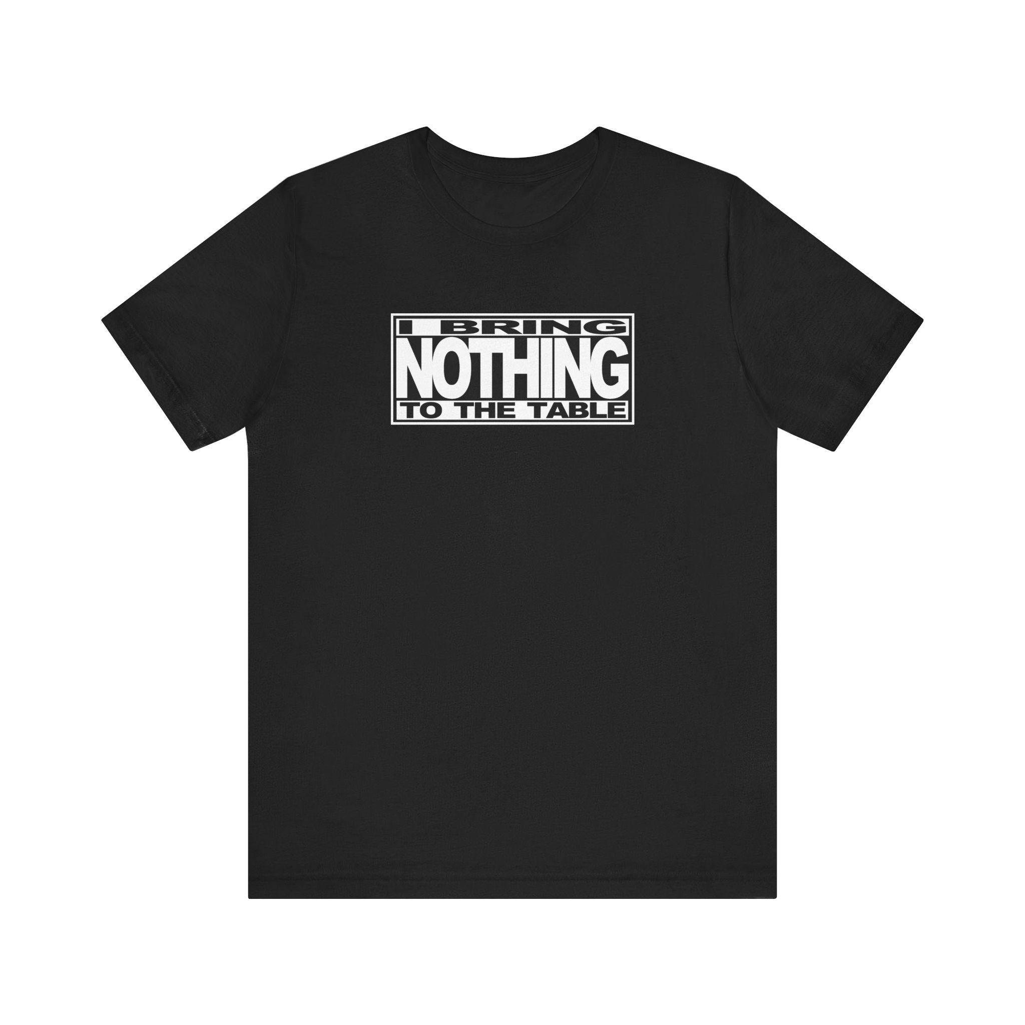 I Bring Nothing To The Table - Men's T-Shirt
