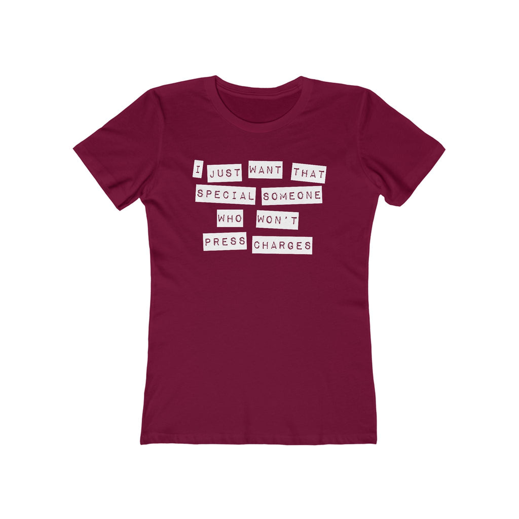 I Just Want That Special Someone Who Won't Press Charges  - Women’s T-Shirt