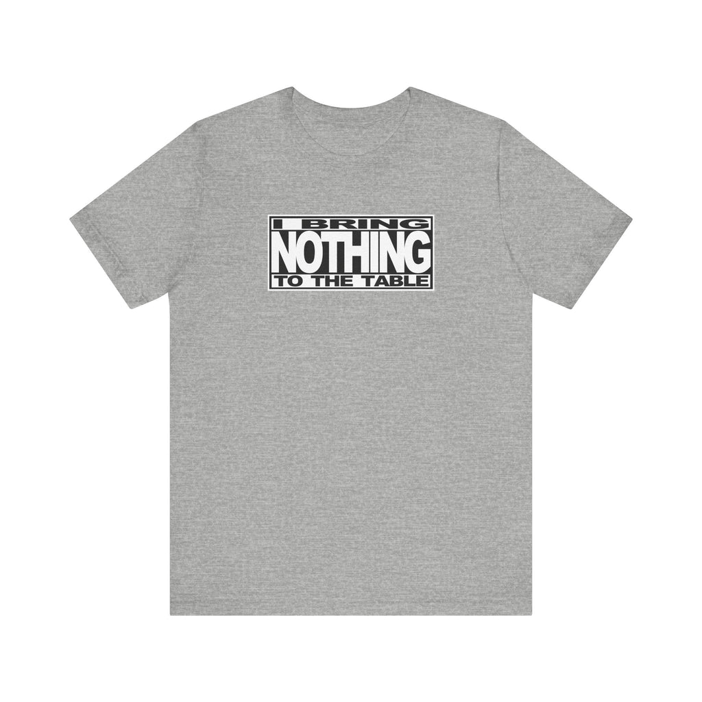 I Bring Nothing To The Table - Men's T-Shirt
