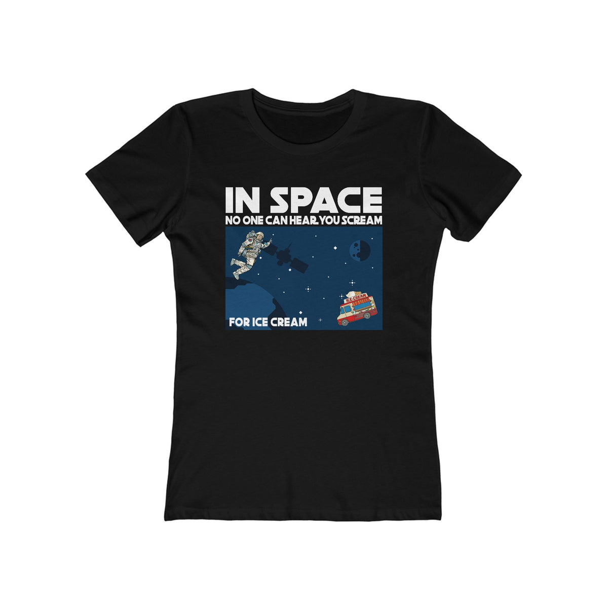 In Space No One Can Hear You Scream For Ice Cream - Women’s T-Shirt