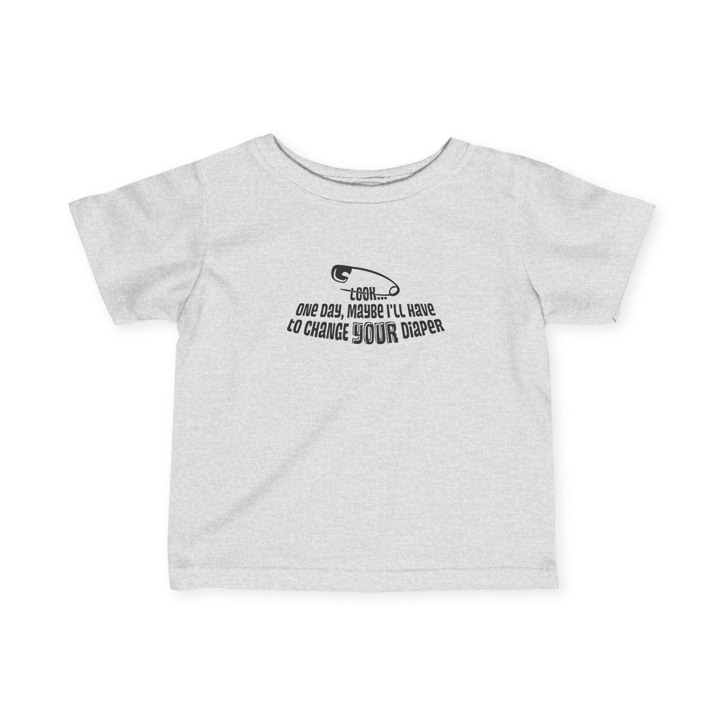 Look One Day Maybe I'll Have To Change Your Diaper - Baby T-Shirt