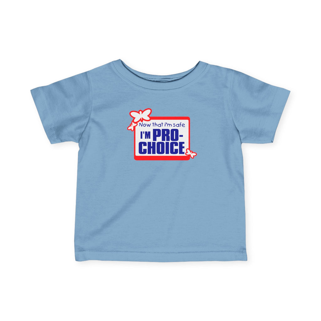 Now That I'm Safe I'm Pro Choice - Baby T-Shirt